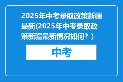 2025年中考录取政策新疆最新(2025年中考录取政策新疆最新情况如何？)