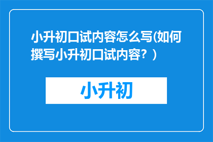 小升初口试内容怎么写(如何撰写小升初口试内容？)