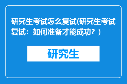 研究生考试怎么复试(研究生考试复试：如何准备才能成功？)