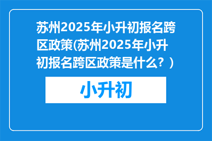 苏州2025年小升初报名跨区政策(苏州2025年小升初报名跨区政策是什么？)
