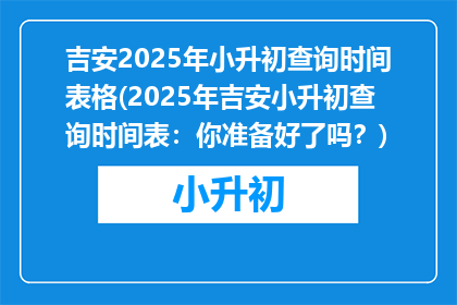吉安2025年小升初查询时间表格(2025年吉安小升初查询时间表：你准备好了吗？)