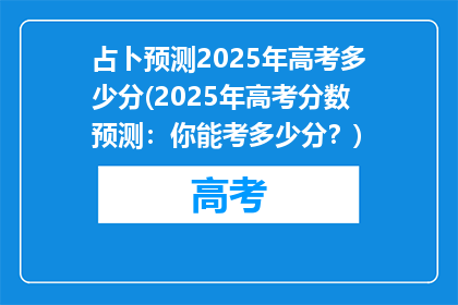 占卜预测2025年高考多少分(2025年高考分数预测：你能考多少分？)