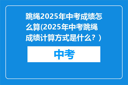 跳绳2025年中考成绩怎么算(2025年中考跳绳成绩计算方式是什么？)