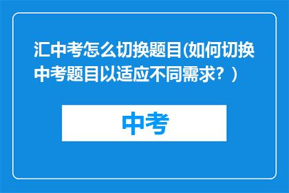 汇中考怎么切换题目(如何切换中考题目以适应不同需求？)