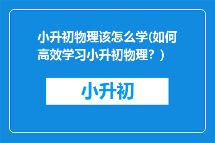 小升初物理该怎么学(如何高效学习小升初物理？)