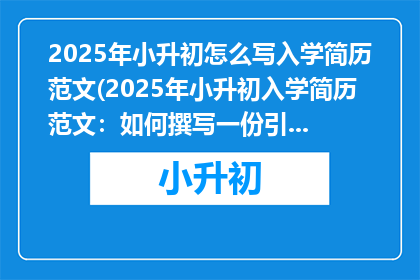 2025年小升初怎么写入学简历范文(2025年小升初入学简历范文：如何撰写一份引人注目的入学申请？)