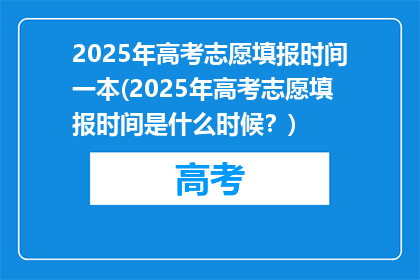 2025年高考志愿填报时间一本(2025年高考志愿填报时间是什么时候？)