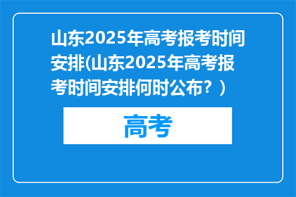 山东2025年高考报考时间安排(山东2025年高考报考时间安排何时公布？)