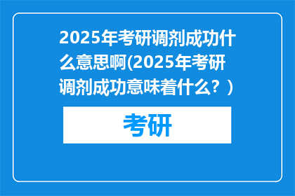 2025年考研调剂成功什么意思啊(2025年考研调剂成功意味着什么？)