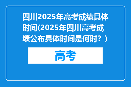 四川2025年高考成绩具体时间(2025年四川高考成绩公布具体时间是何时？)