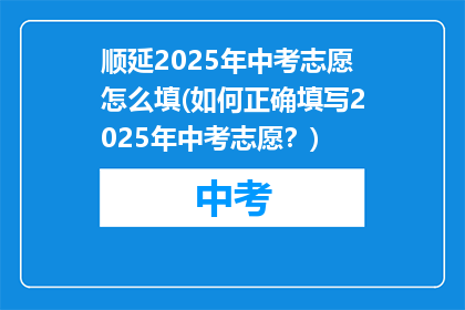 顺延2025年中考志愿怎么填(如何正确填写2025年中考志愿？)