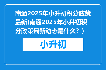 南通2025年小升初积分政策最新(南通2025年小升初积分政策最新动态是什么？)