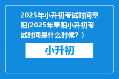 2025年小升初考试时间阜阳(2025年阜阳小升初考试时间是什么时候？)