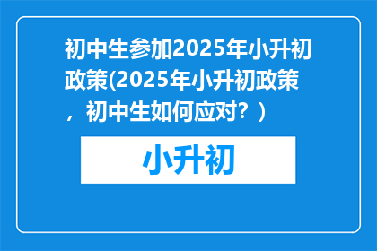初中生参加2025年小升初政策(2025年小升初政策，初中生如何应对？)
