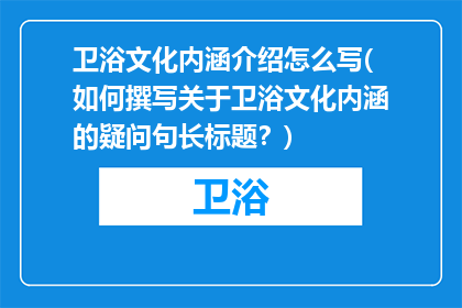 卫浴文化内涵介绍怎么写(如何撰写关于卫浴文化内涵的疑问句长标题？)