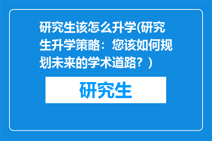 研究生该怎么升学(研究生升学策略：您该如何规划未来的学术道路？)