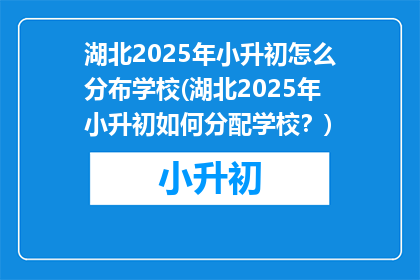 湖北2025年小升初怎么分布学校(湖北2025年小升初如何分配学校？)
