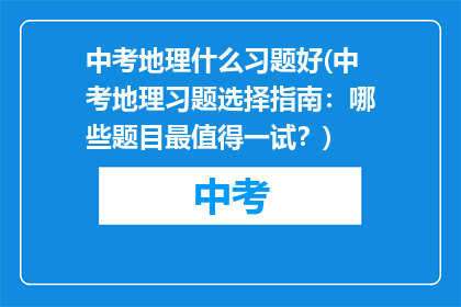 中考地理什么习题好(中考地理习题选择指南：哪些题目最值得一试？)