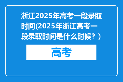 浙江2025年高考一段录取时间(2025年浙江高考一段录取时间是什么时候？)