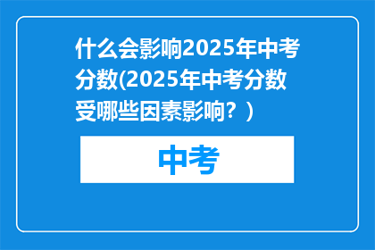 什么会影响2025年中考分数(2025年中考分数受哪些因素影响？)