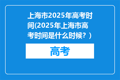 上海市2025年高考时间(2025年上海市高考时间是什么时候？)