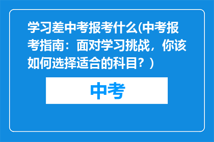 学习差中考报考什么(中考报考指南：面对学习挑战，你该如何选择适合的科目？)