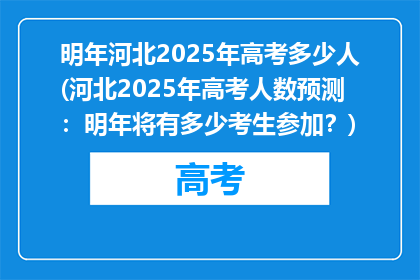 明年河北2025年高考多少人(河北2025年高考人数预测：明年将有多少考生参加？)