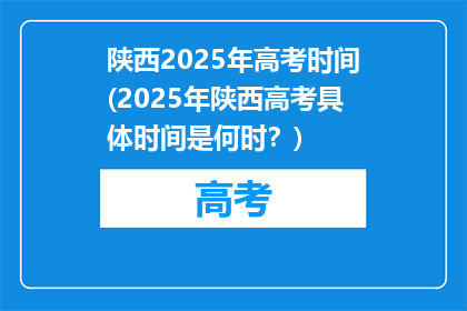 陕西2025年高考时间(2025年陕西高考具体时间是何时？)