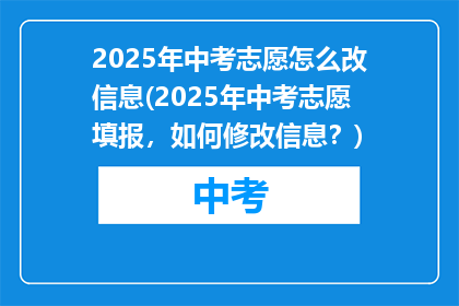 2025年中考志愿怎么改信息(2025年中考志愿填报，如何修改信息？)