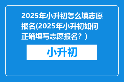 2025年小升初怎么填志愿报名(2025年小升初如何正确填写志愿报名？)