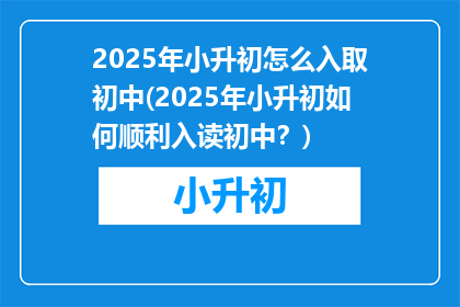 2025年小升初怎么入取初中(2025年小升初如何顺利入读初中？)