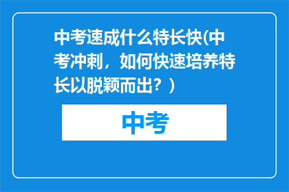 中考速成什么特长快(中考冲刺，如何快速培养特长以脱颖而出？)
