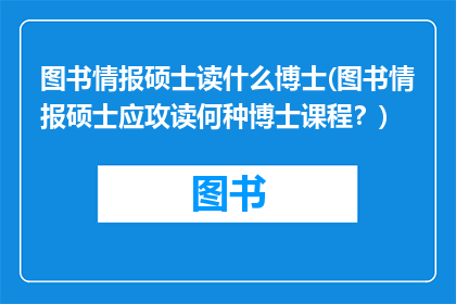 图书情报硕士读什么博士(图书情报硕士应攻读何种博士课程？)