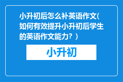 小升初后怎么补英语作文(如何有效提升小升初后学生的英语作文能力？)