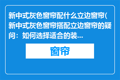 新中式灰色窗帘配什么立边窗帘(新中式灰色窗帘搭配立边窗帘的疑问：如何选择适合的装饰风格？)