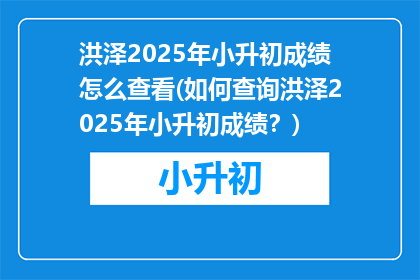 洪泽2025年小升初成绩怎么查看(如何查询洪泽2025年小升初成绩？)