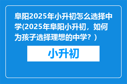 阜阳2025年小升初怎么选择中学(2025年阜阳小升初，如何为孩子选择理想的中学？)