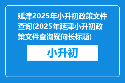 延津2025年小升初政策文件查询(2025年延津小升初政策文件查询疑问长标题)