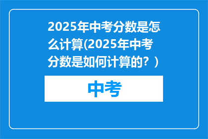 2025年中考分数是怎么计算(2025年中考分数是如何计算的？)