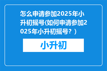 怎么申请参加2025年小升初摇号(如何申请参加2025年小升初摇号？)