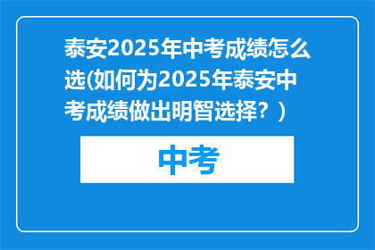 泰安2025年中考成绩怎么选(如何为2025年泰安中考成绩做出明智选择？)