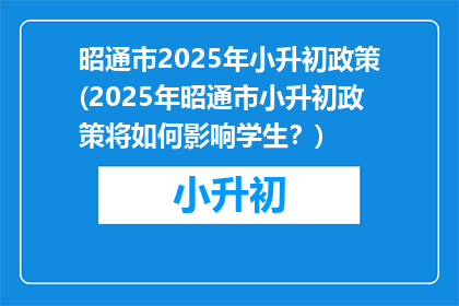 昭通市2025年小升初政策(2025年昭通市小升初政策将如何影响学生？)