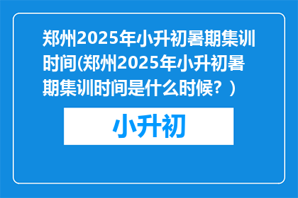 郑州2025年小升初暑期集训时间(郑州2025年小升初暑期集训时间是什么时候？)