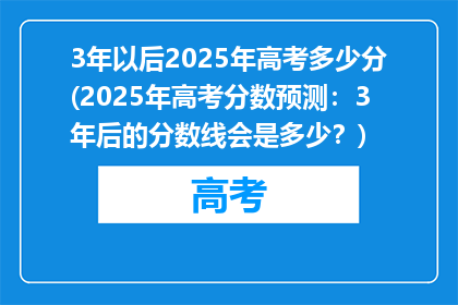 3年以后2025年高考多少分(2025年高考分数预测：3年后的分数线会是多少？)