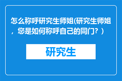 怎么称呼研究生师姐(研究生师姐，您是如何称呼自己的同门？)