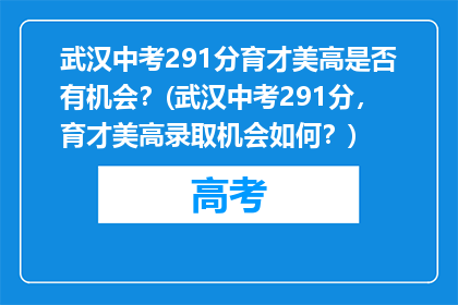 武汉中考291分育才美高是否有机会？(武汉中考291分，育才美高录取机会如何？)