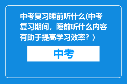 中考复习睡前听什么(中考复习期间，睡前听什么内容有助于提高学习效率？)