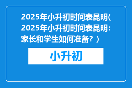 2025年小升初时间表昆明(2025年小升初时间表昆明：家长和学生如何准备？)