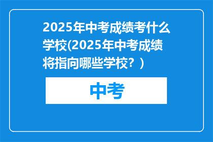2025年中考成绩考什么学校(2025年中考成绩将指向哪些学校？)
