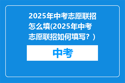 2025年中考志愿联招怎么填(2025年中考志愿联招如何填写？)